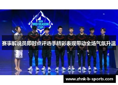 赛事解说员即时点评选手精彩表现带动全场气氛升温 赛事解说员即时点评选手精彩表现带动全场气氛升温