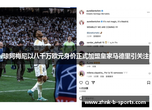 琼阿梅尼以八千万欧元身价正式加盟皇家马德里引关注
