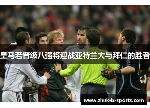 皇马若晋级八强将迎战亚特兰大与拜仁的胜者 皇马若晋级八强将迎战亚特兰大与拜仁的胜者